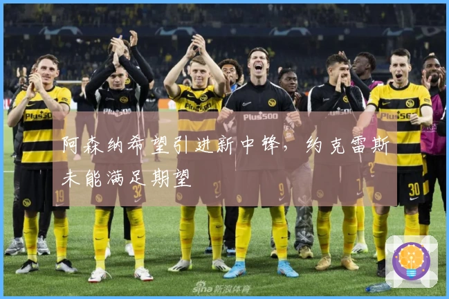 阿森纳希望引进新中锋,约克雷斯未能满足期望